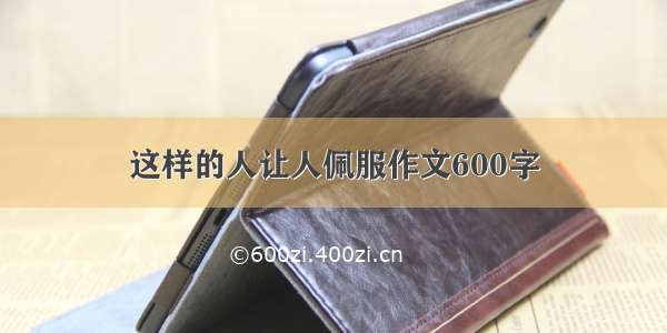 这样的人让人佩服作文600字