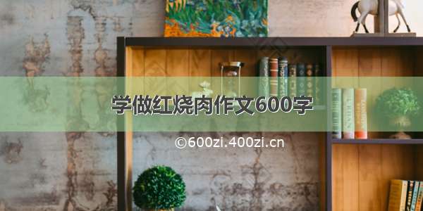 学做红烧肉作文600字