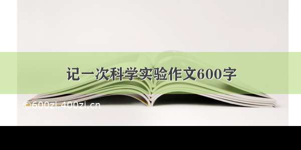 记一次科学实验作文600字