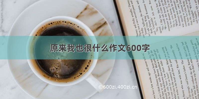 原来我也很什么作文600字