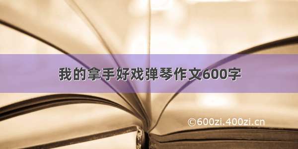 我的拿手好戏弹琴作文600字