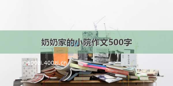 奶奶家的小院作文500字