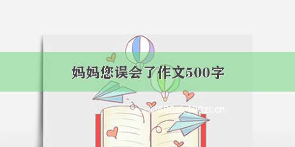 妈妈您误会了作文500字