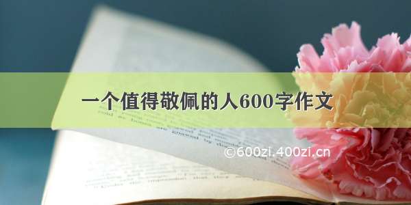 一个值得敬佩的人600字作文