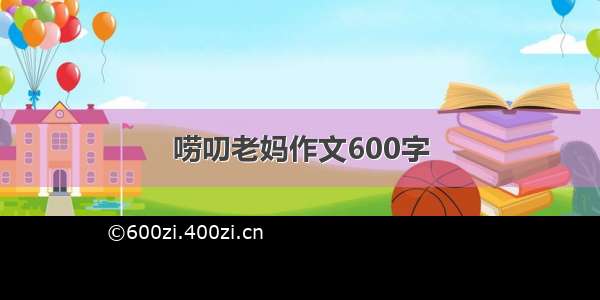 唠叨老妈作文600字