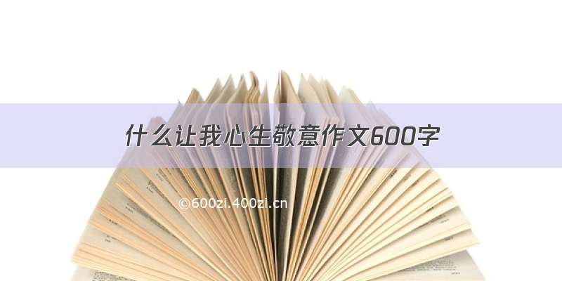 什么让我心生敬意作文600字