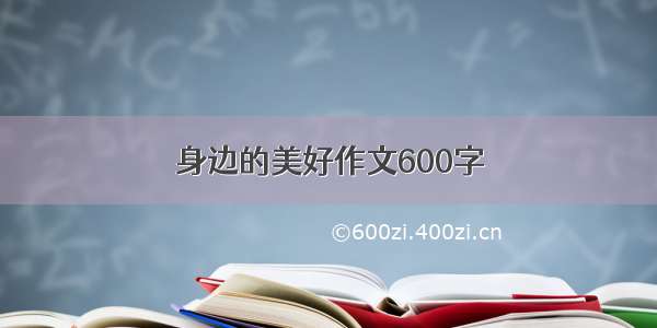 身边的美好作文600字