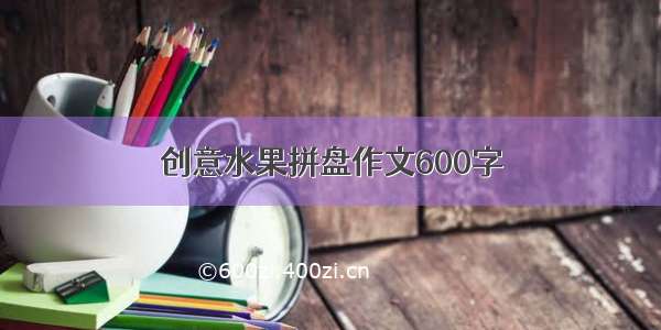 创意水果拼盘作文600字