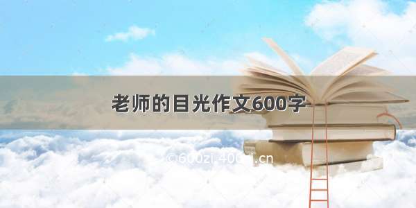 老师的目光作文600字