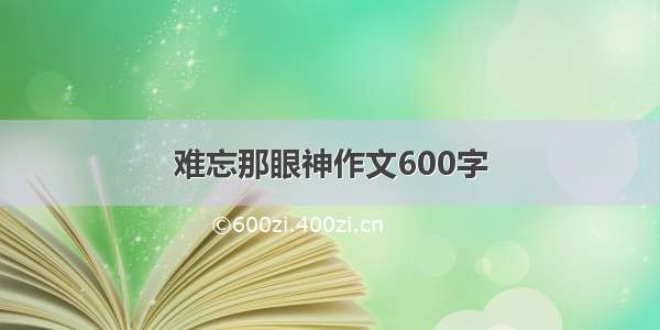 难忘那眼神作文600字