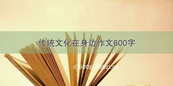 传统文化在身边作文600字