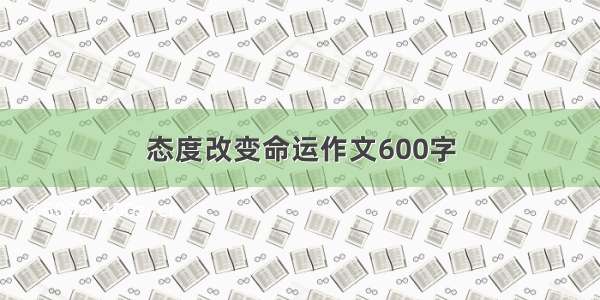 态度改变命运作文600字