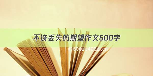 不该丢失的期望作文600字