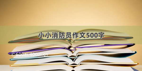 小小消防员作文500字