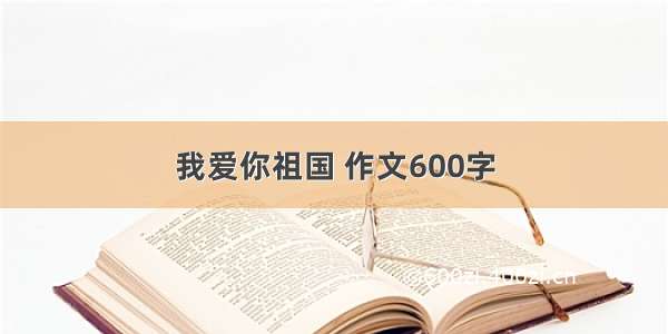 我爱你祖国 作文600字