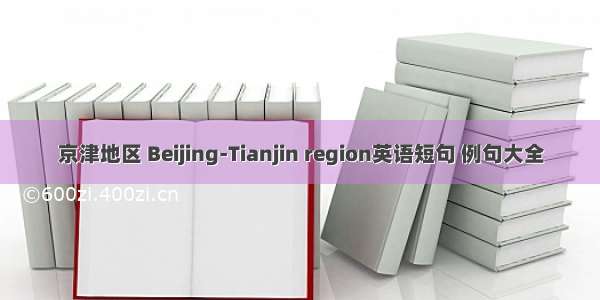 京津地区 Beijing-Tianjin region英语短句 例句大全