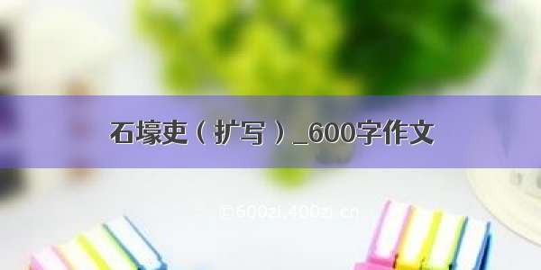 石壕吏（扩写）_600字作文