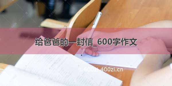 给爸爸的一封信_600字作文