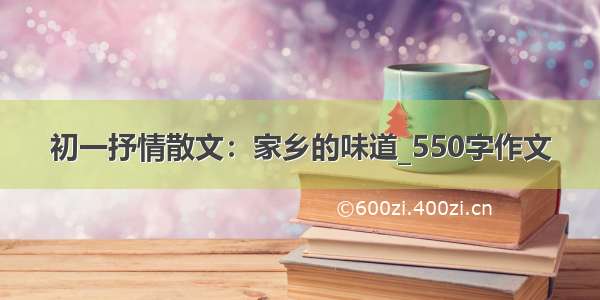 初一抒情散文：家乡的味道_550字作文