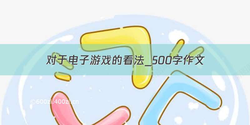 对于电子游戏的看法_500字作文