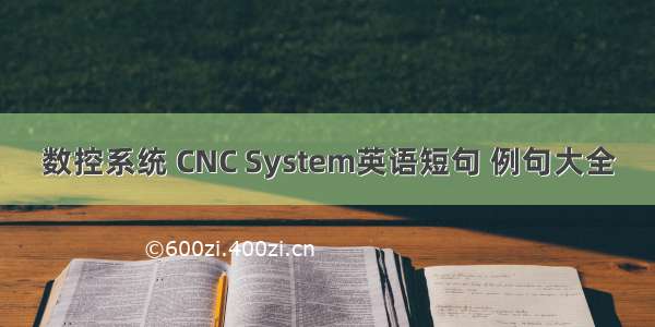 数控系统 CNC System英语短句 例句大全
