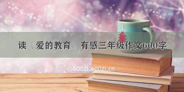 读《爱的教育》有感三年级作文600字