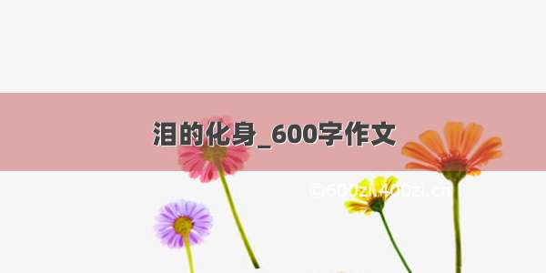 泪的化身_600字作文