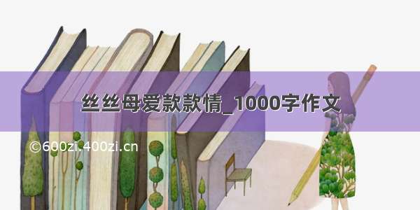 丝丝母爱款款情_1000字作文