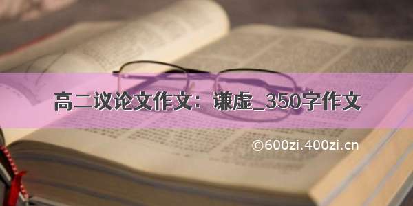 高二议论文作文：谦虚_350字作文