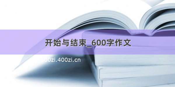 开始与结束_600字作文