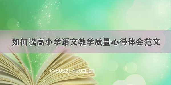 如何提高小学语文教学质量心得体会范文