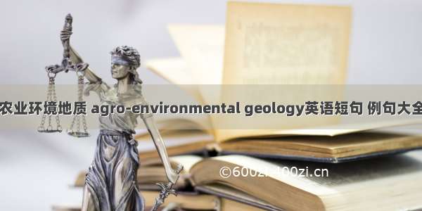 农业环境地质 agro-environmental geology英语短句 例句大全