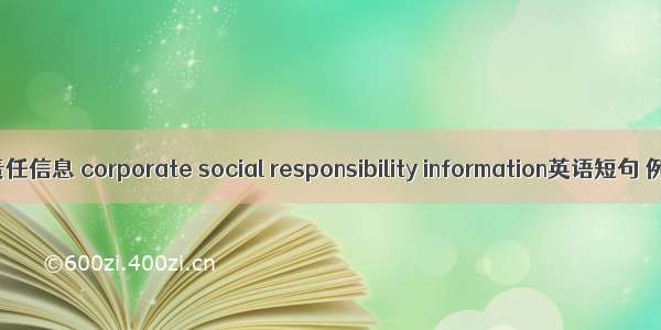 企业社会责任信息 corporate social responsibility information英语短句 例句大全