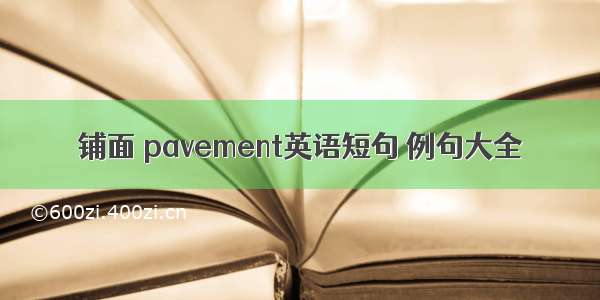 铺面 pavement英语短句 例句大全