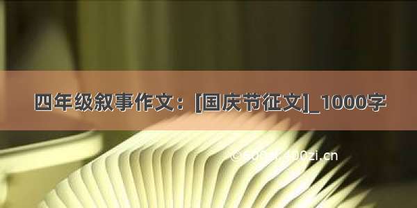 四年级叙事作文：[国庆节征文]_1000字