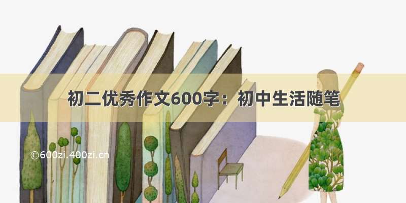 初二优秀作文600字：初中生活随笔