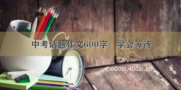 中考话题作文600字：学会等待