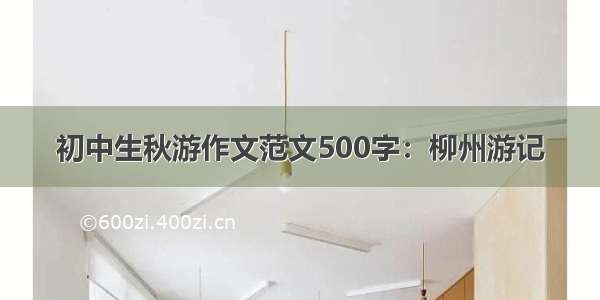 初中生秋游作文范文500字：柳州游记