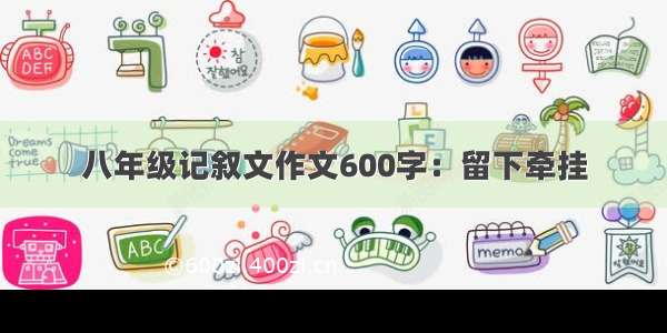 八年级记叙文作文600字：留下牵挂