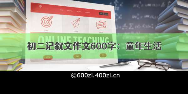 初二记叙文作文600字：童年生活