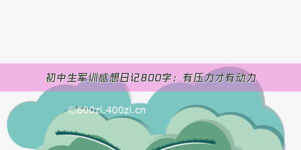 初中生军训感想日记800字：有压力才有动力