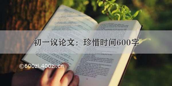 初一议论文：珍惜时间600字