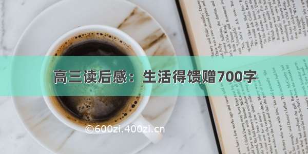 高三读后感：生活得馈赠700字