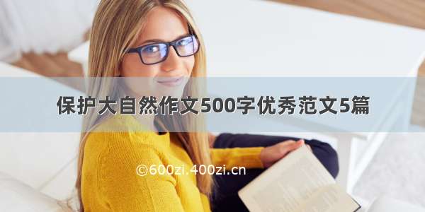 保护大自然作文500字优秀范文5篇