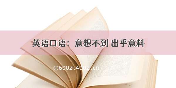 英语口语：意想不到 出乎意料