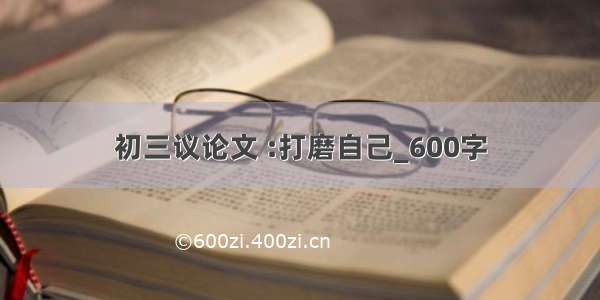 初三议论文 :打磨自己_600字