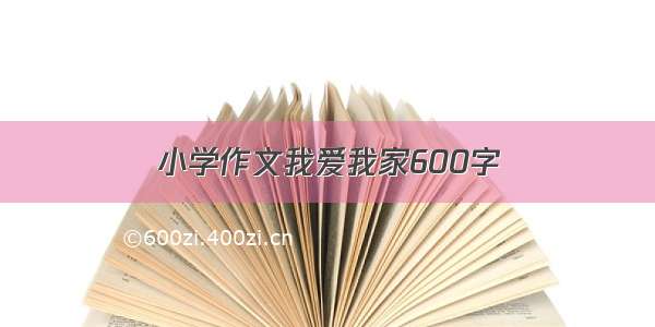 小学作文我爱我家600字