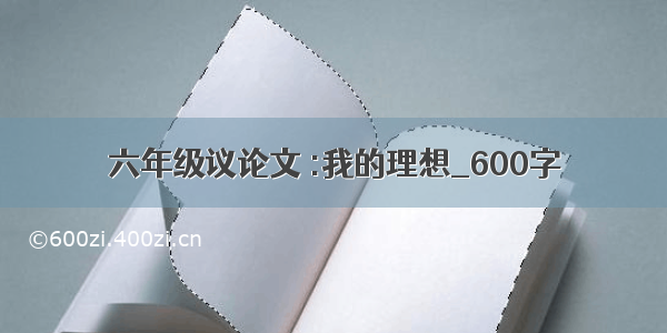 六年级议论文 :我的理想_600字