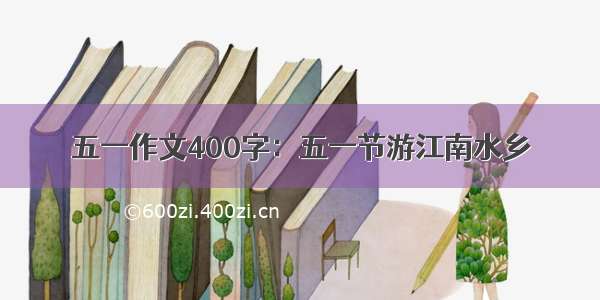 五一作文400字：五一节游江南水乡