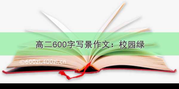 高二600字写景作文：校园绿